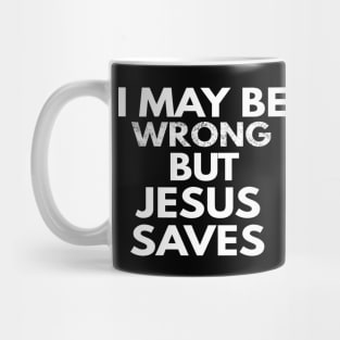 I May Be Wrong But Jesus Saves Mug